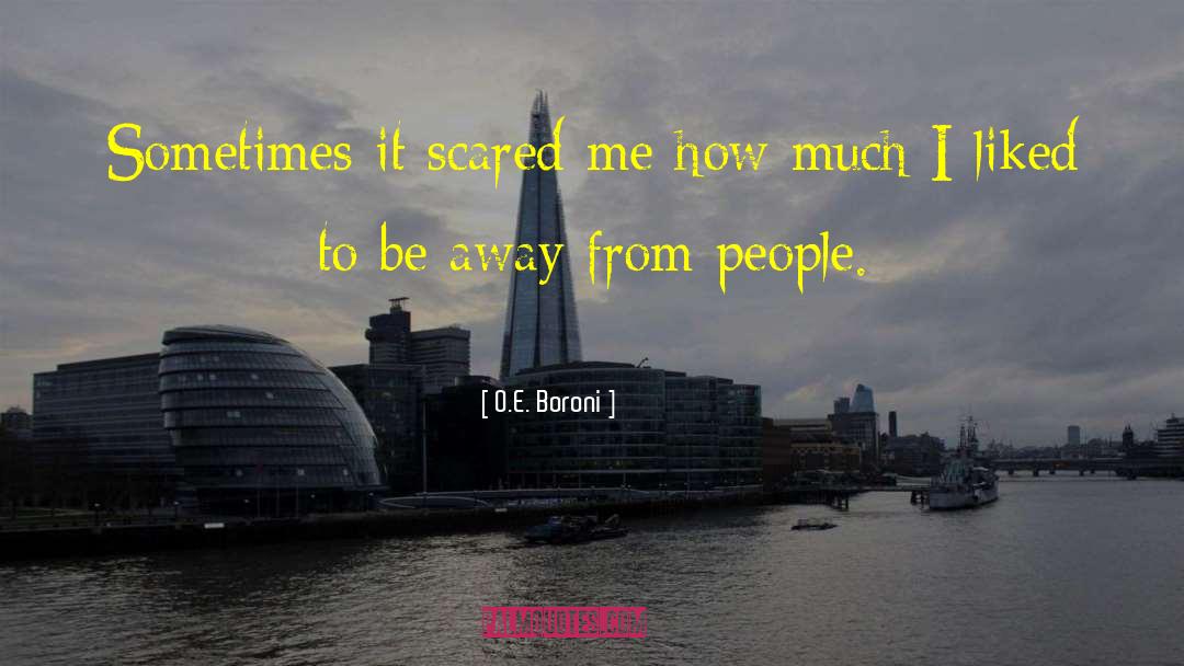 O.E. Boroni Quotes: Sometimes it scared me how