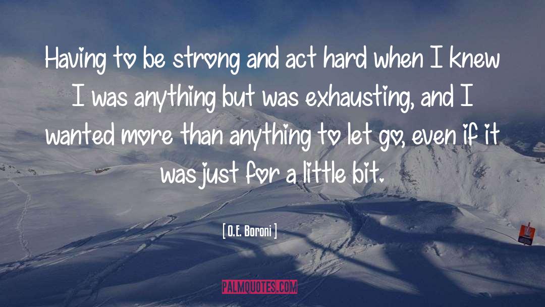 O.E. Boroni Quotes: Having to be strong and