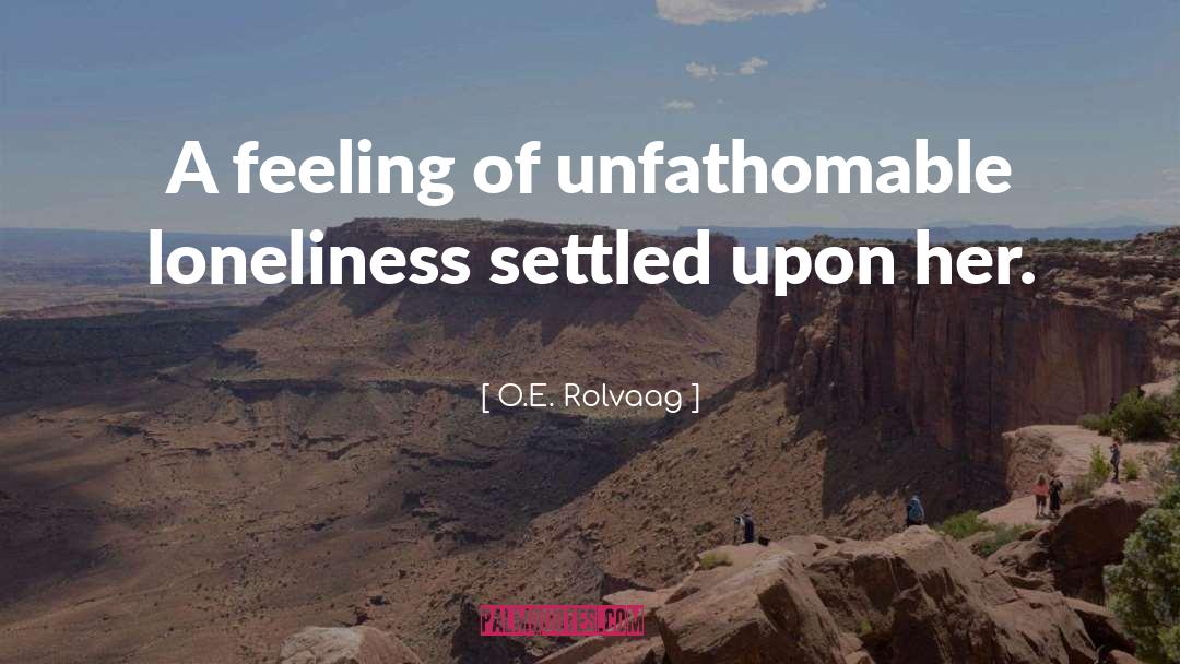 O.E. Rolvaag Quotes: A feeling of unfathomable loneliness