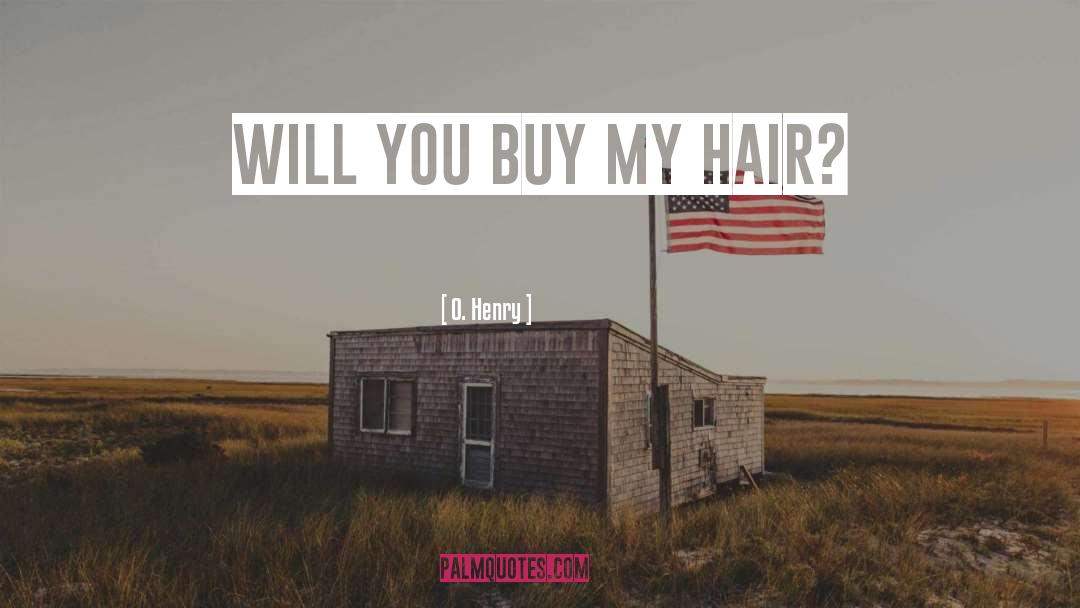 O. Henry Quotes: Will you buy my hair?