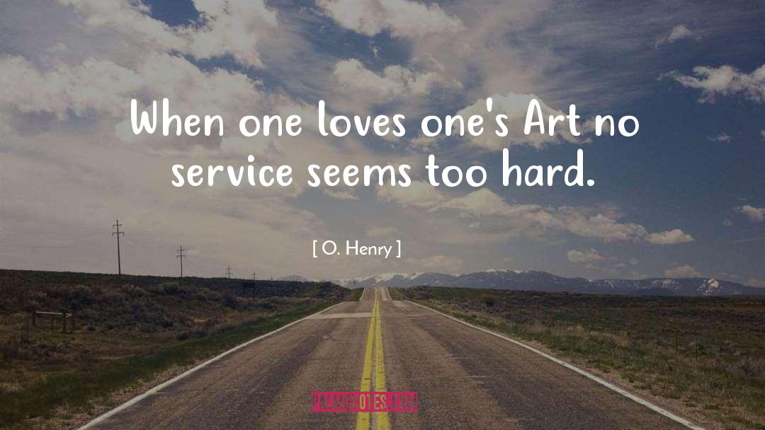 O. Henry Quotes: When one loves one's Art