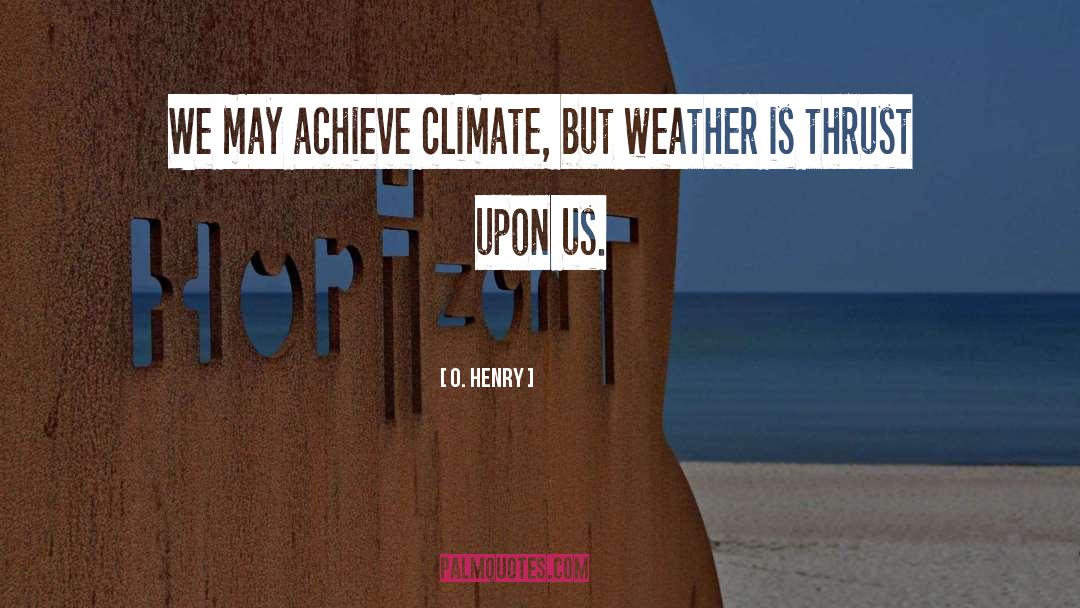 O. Henry Quotes: We may achieve climate, but