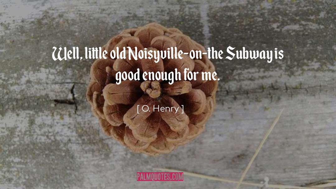 O. Henry Quotes: Well, little old Noisyville-on-the Subway