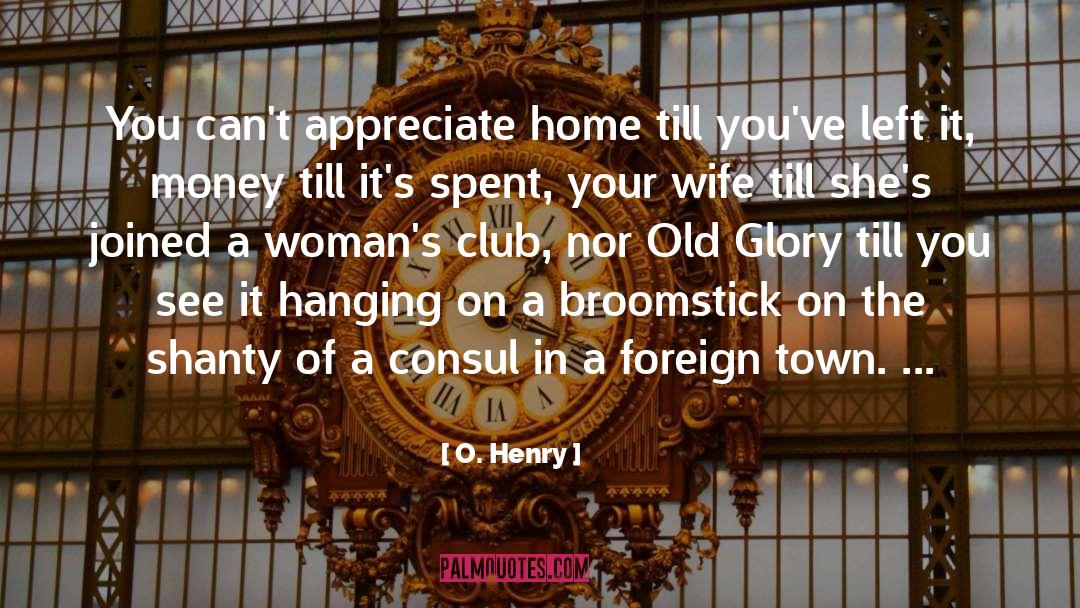 O. Henry Quotes: You can't appreciate home till