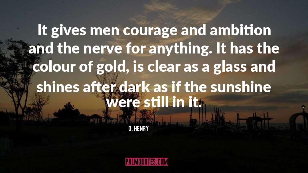O. Henry Quotes: It gives men courage and