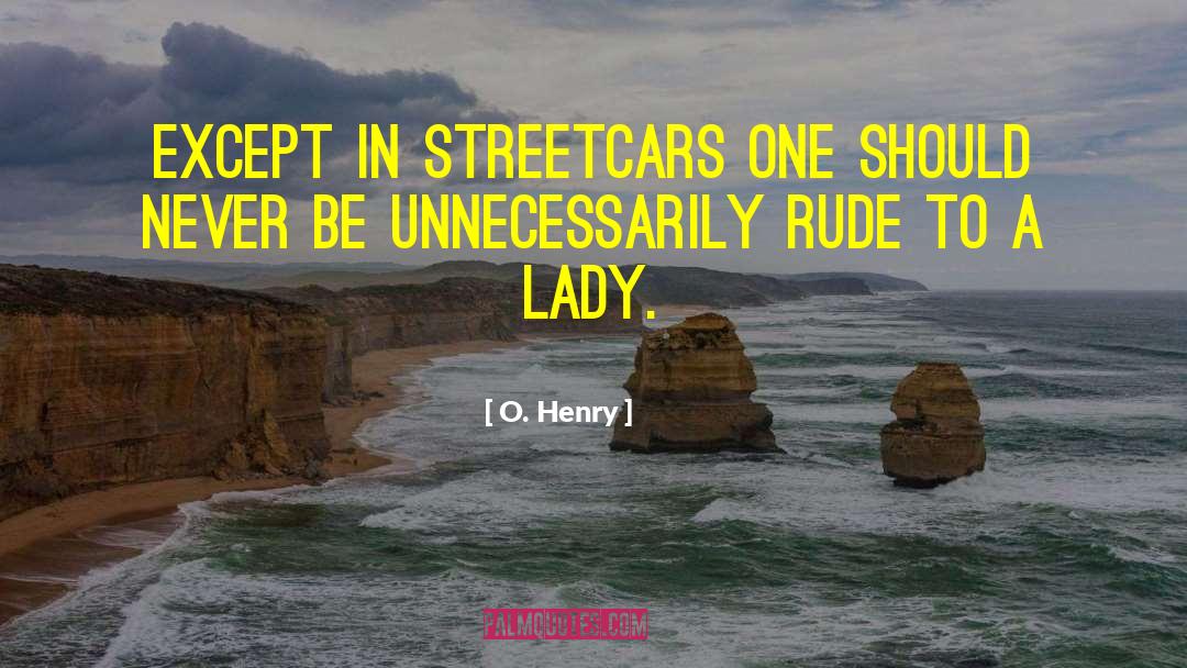 O. Henry Quotes: Except in streetcars one should