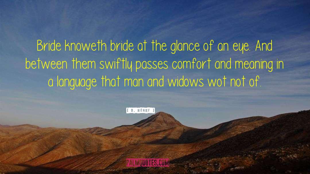 O. Henry Quotes: Bride knoweth bride at the