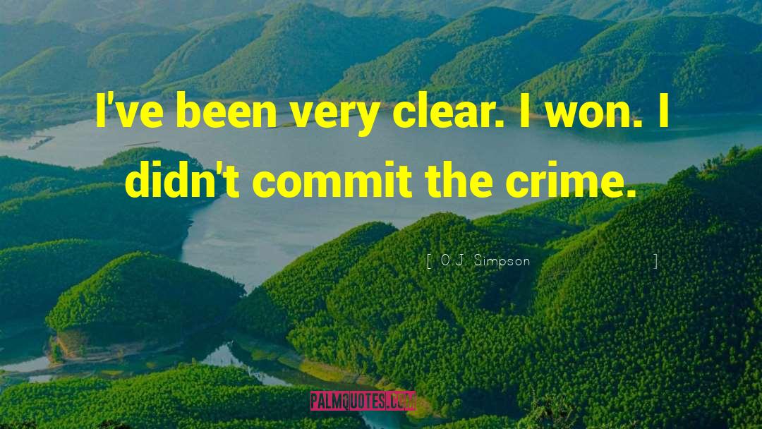 O.J. Simpson Quotes: I've been very clear. I