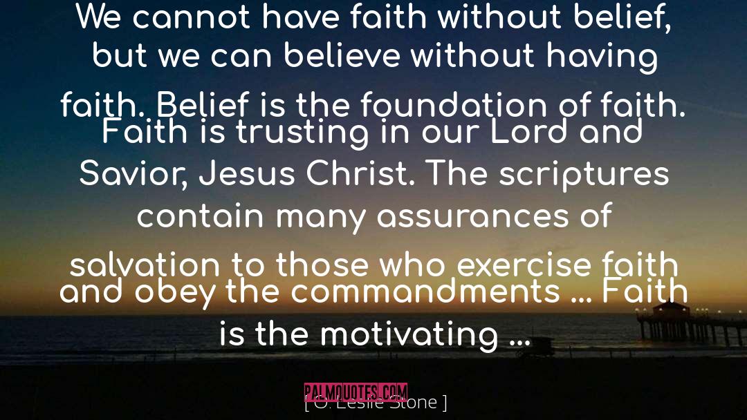 O. Leslie Stone Quotes: We cannot have faith without