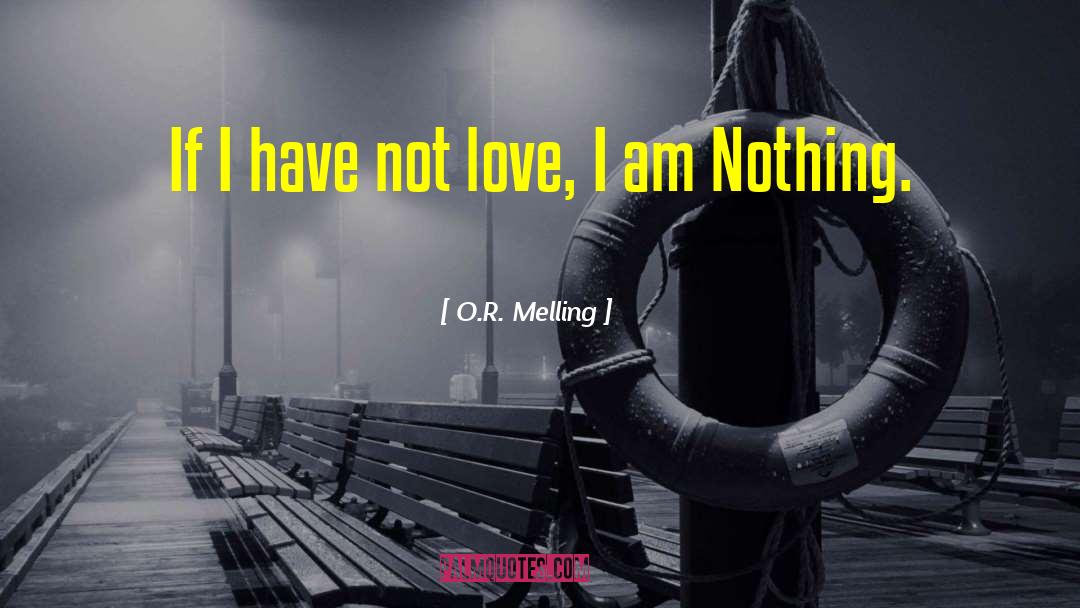 O.R. Melling Quotes: If I have not love,