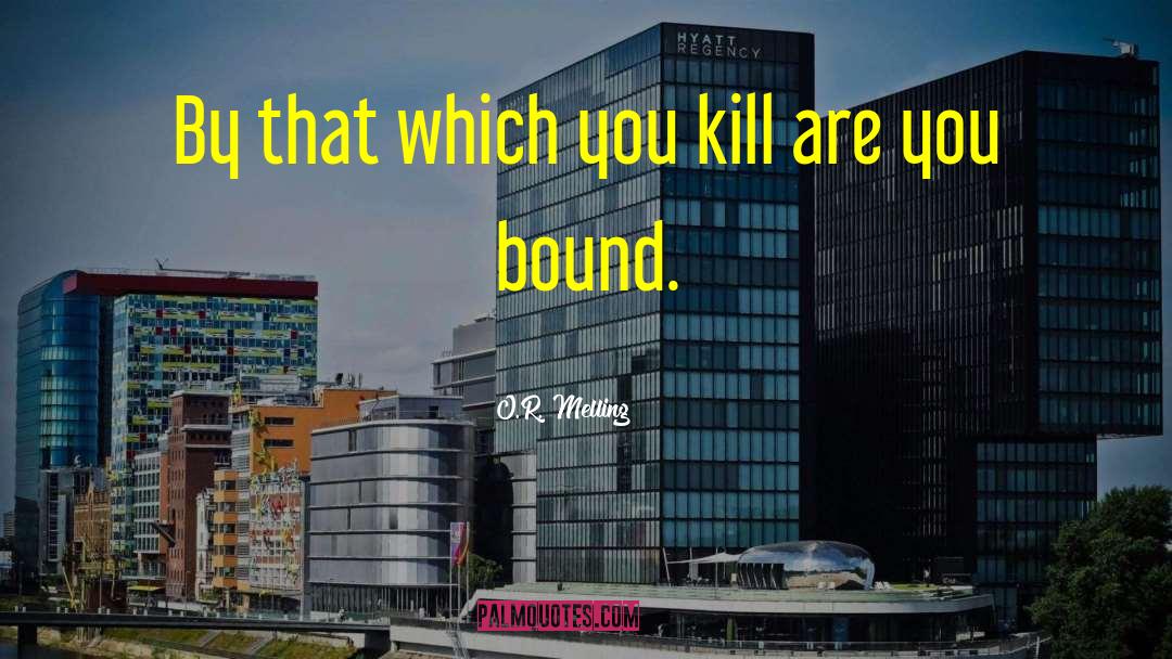 O.R. Melling Quotes: By that which you kill