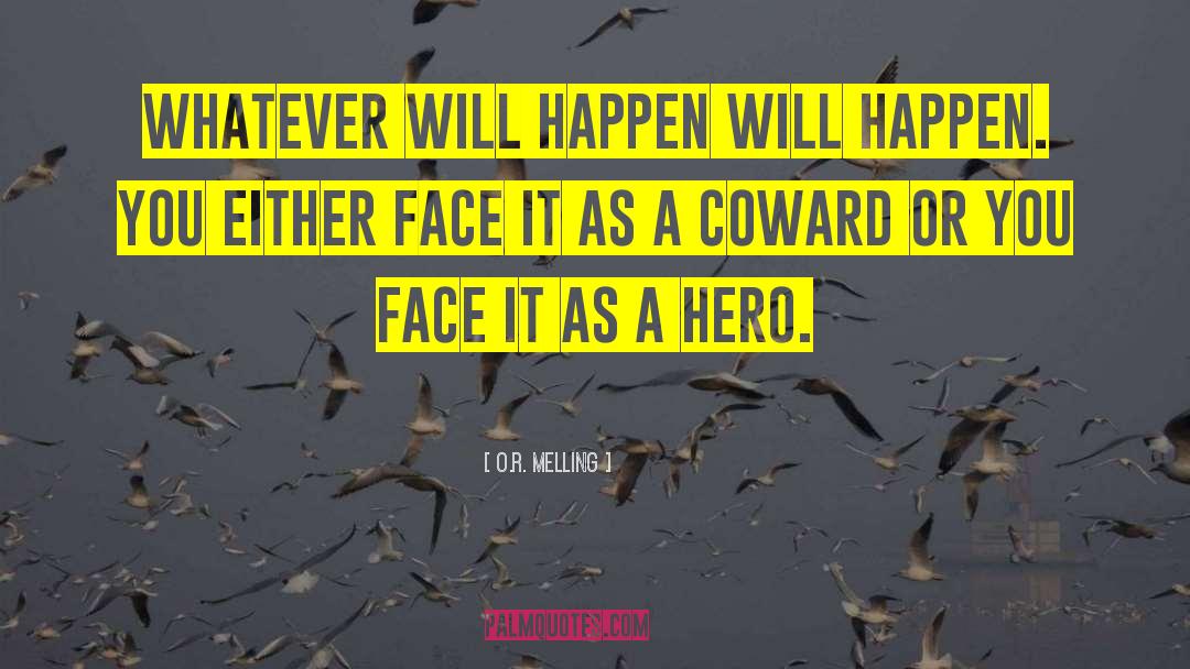 O.R. Melling Quotes: Whatever will happen will happen.