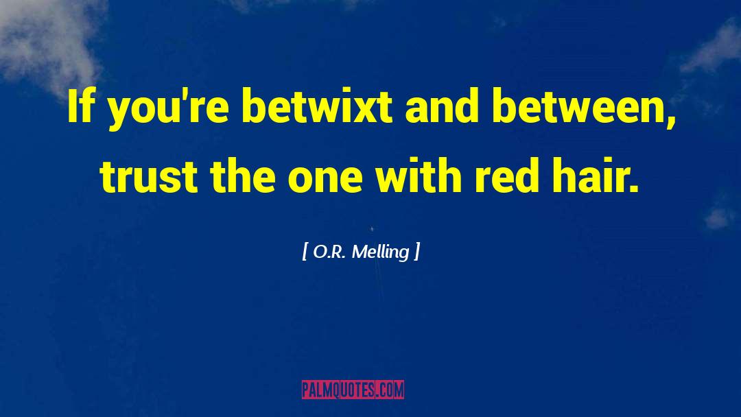 O.R. Melling Quotes: If you're betwixt and between,