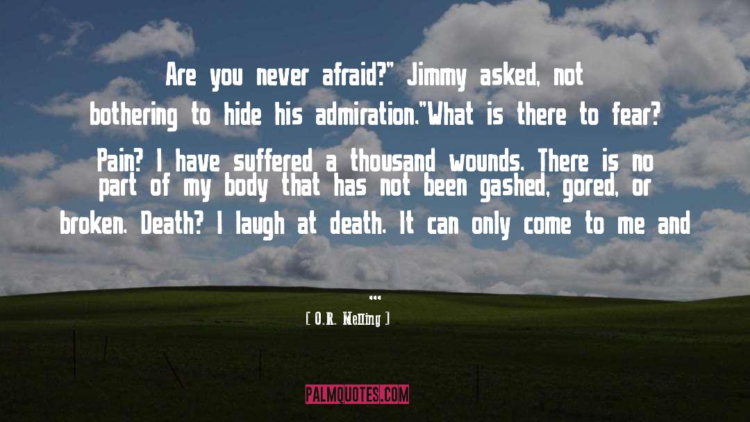 O.R. Melling Quotes: Are you never afraid?