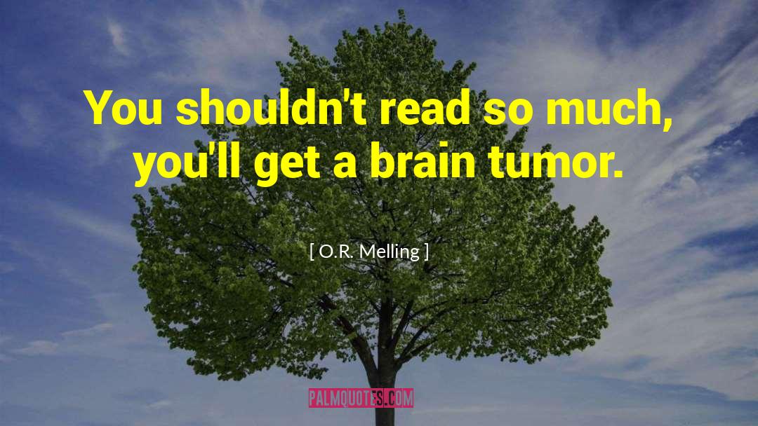 O.R. Melling Quotes: You shouldn't read so much,