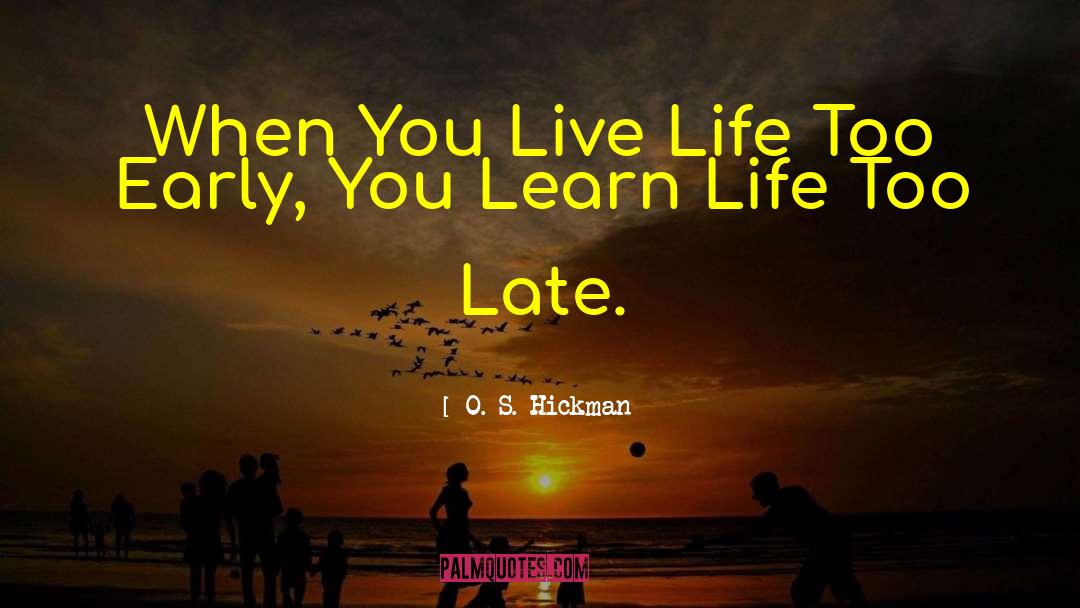 O. S. Hickman Quotes: When You Live Life Too