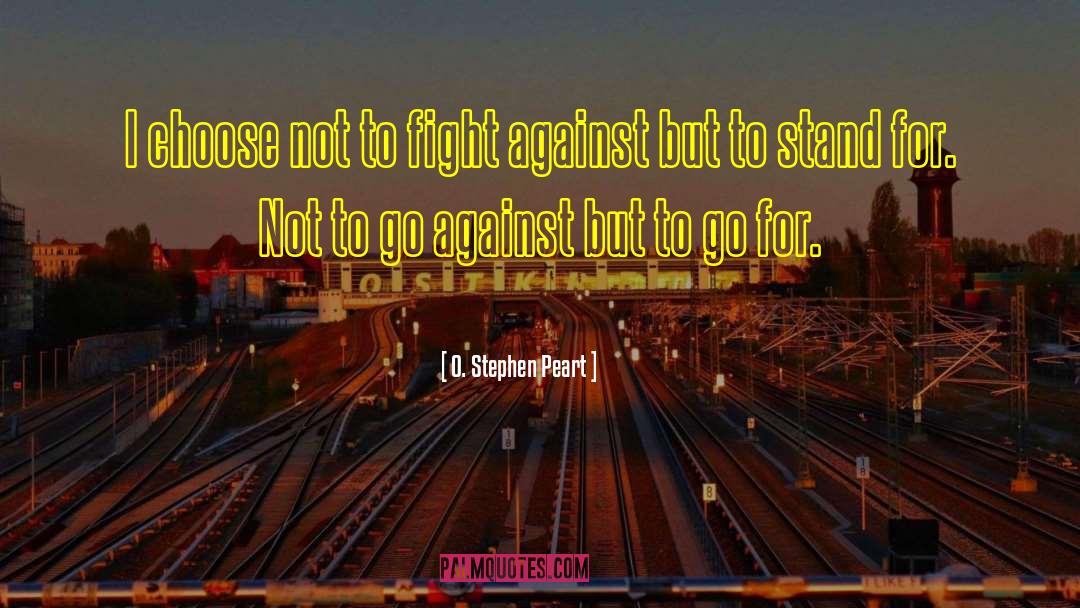 O. Stephen Peart Quotes: I choose not to fight