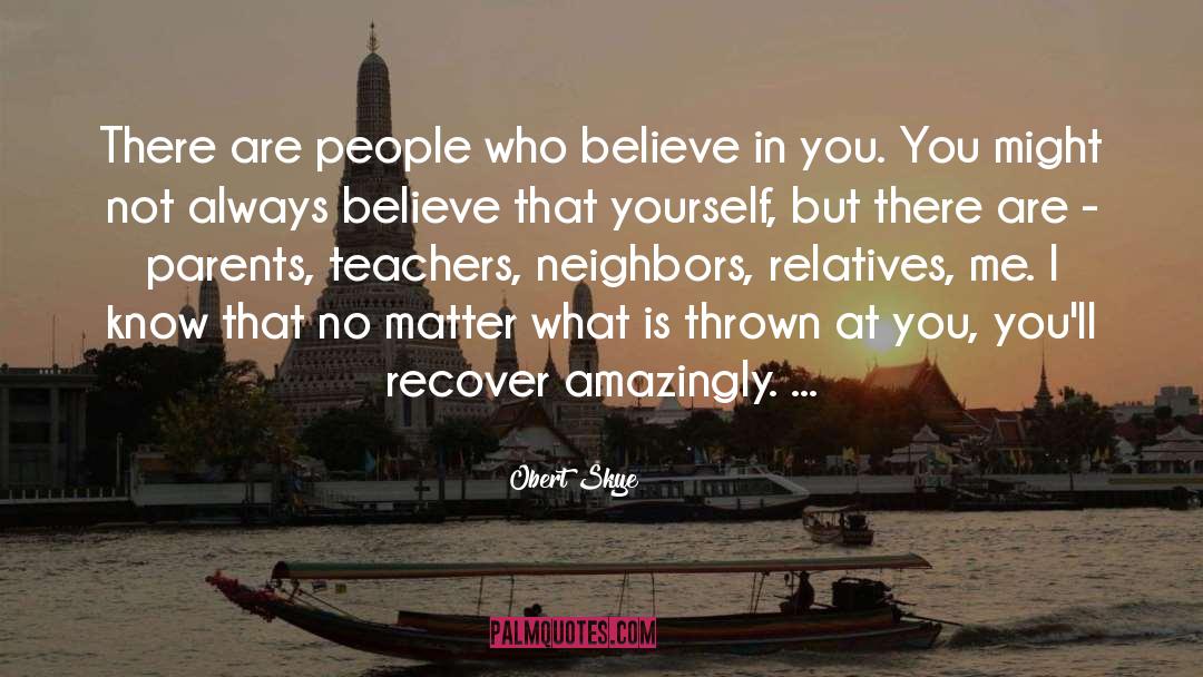 Obert Skye Quotes: There are people who believe