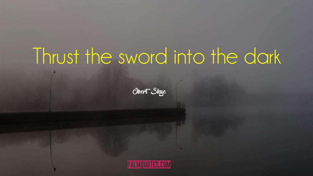 Obert Skye Quotes: Thrust the sword into the