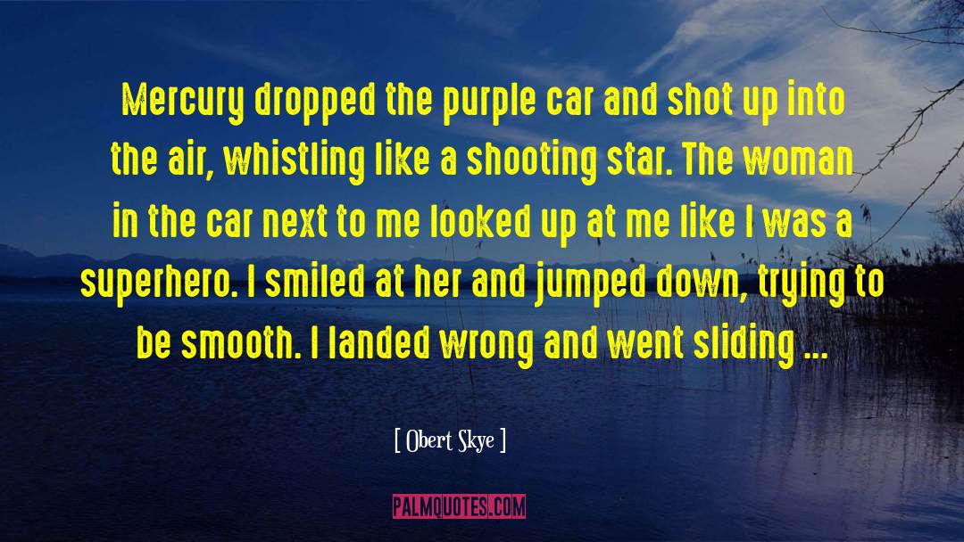 Obert Skye Quotes: Mercury dropped the purple car