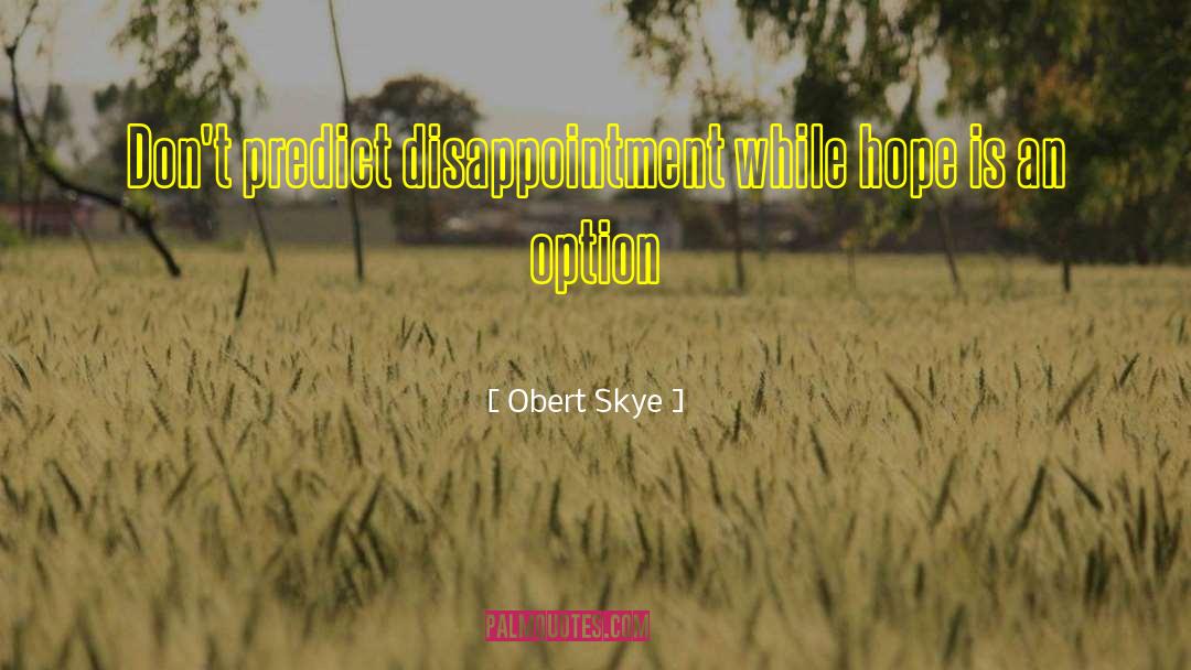 Obert Skye Quotes: Don't predict disappointment while hope