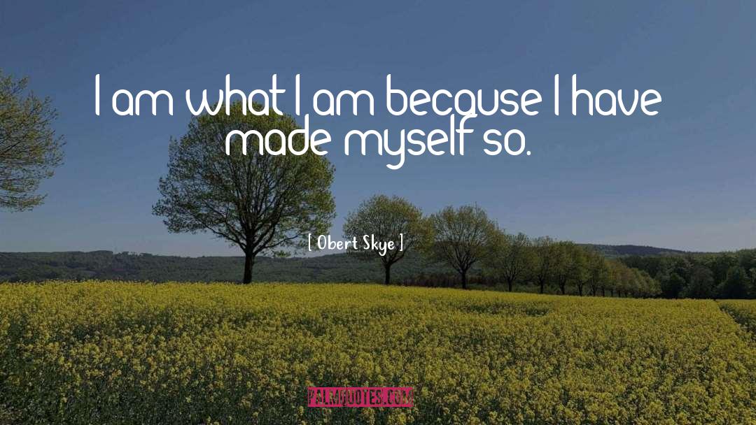 Obert Skye Quotes: I am what I am