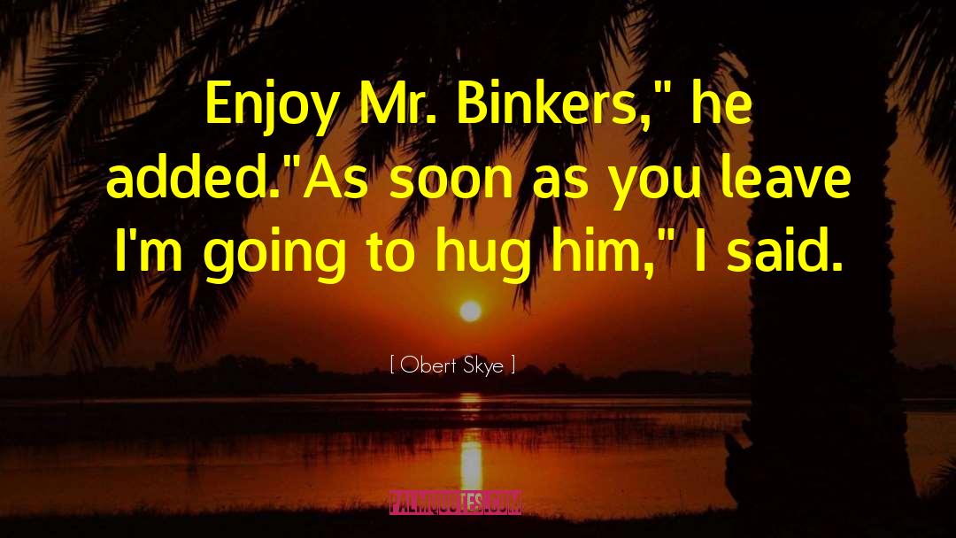 Obert Skye Quotes: Enjoy Mr. Binkers,