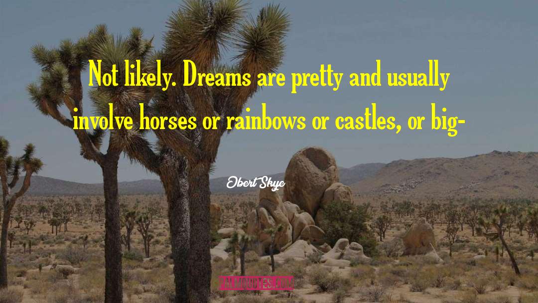 Obert Skye Quotes: Not likely. Dreams are pretty