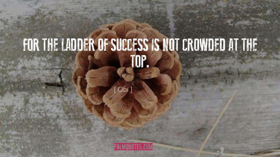 Obi Quotes: FOR THE LADDER OF SUCCESS