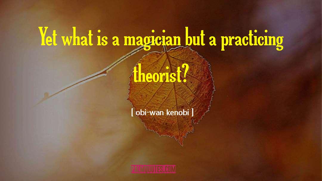 Obi-wan Kenobi Quotes: Yet what is a magician