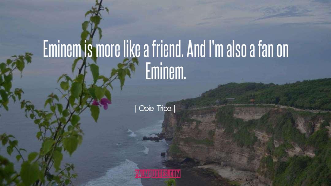 Obie Trice Quotes: Eminem is more like a