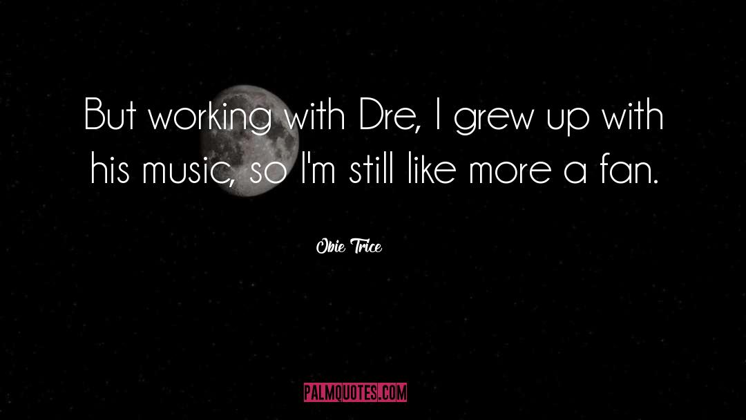 Obie Trice Quotes: But working with Dre, I