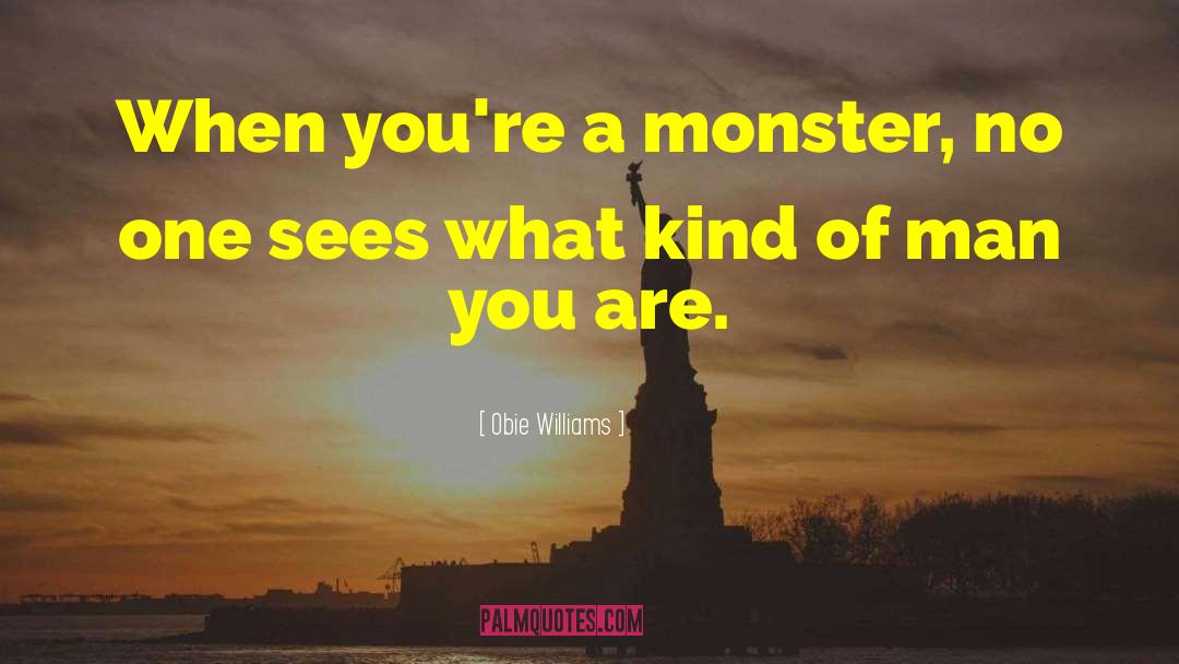 Obie Williams Quotes: When you're a monster, no
