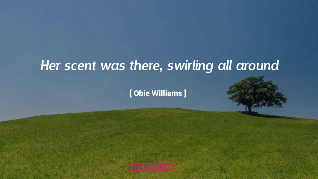Obie Williams Quotes: Her scent was there, swirling