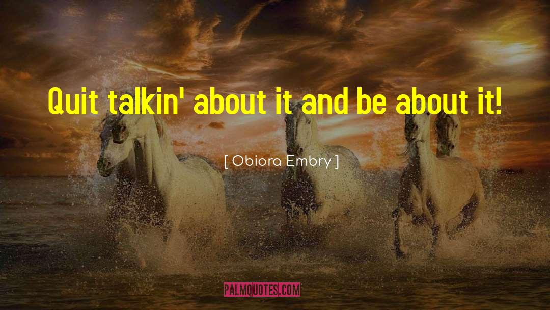Obiora Embry Quotes: Quit talkin' about it and