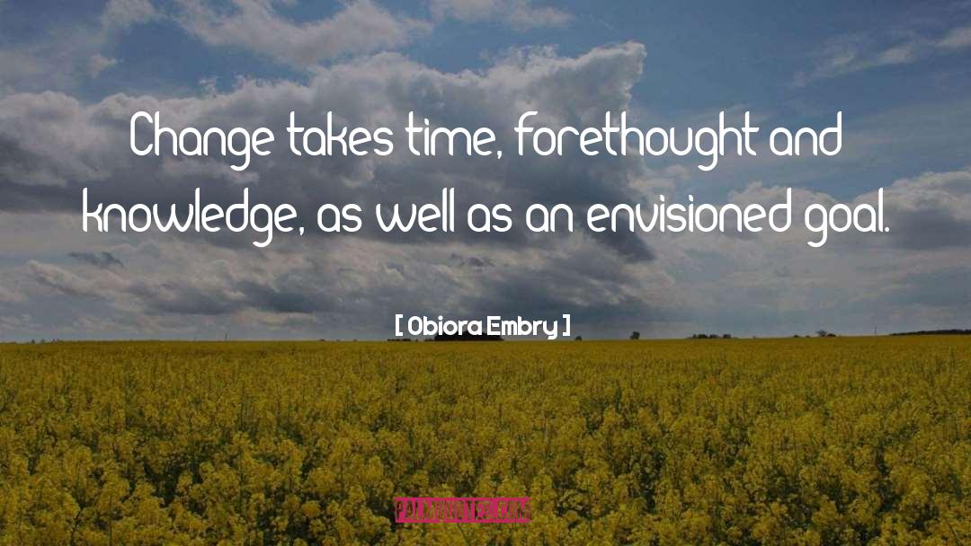 Obiora Embry Quotes: Change takes time, forethought and