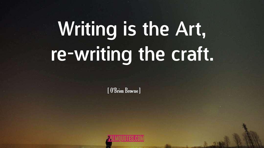 O'Brien Browne Quotes: Writing is the Art, re-writing