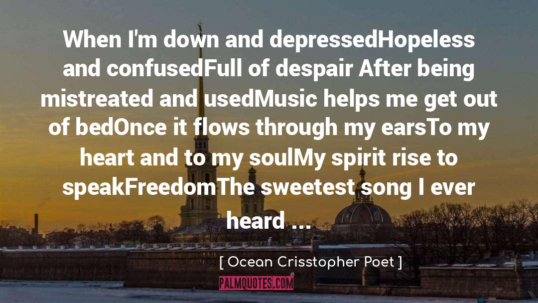 Ocean Crisstopher Poet Quotes: When I'm down and depressed<br>Hopeless