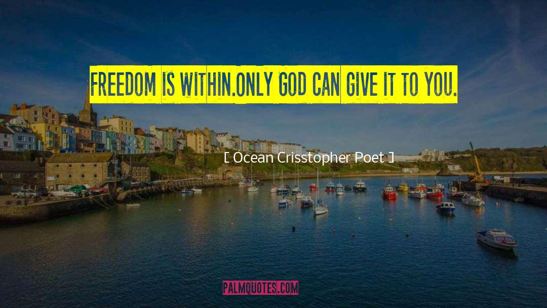 Ocean Crisstopher Poet Quotes: Freedom is within.<br />Only God