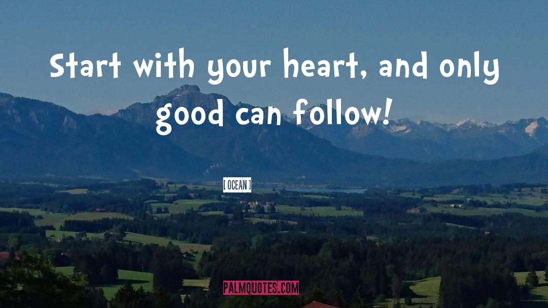 Ocean Quotes: Start with your heart, and