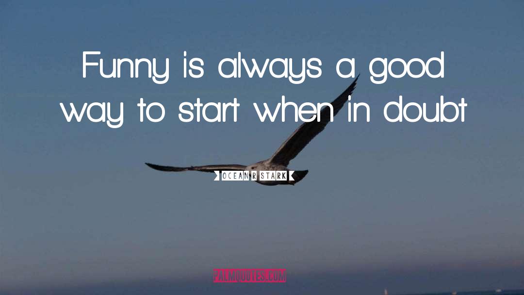 Ocean R Stark Quotes: Funny is always a good