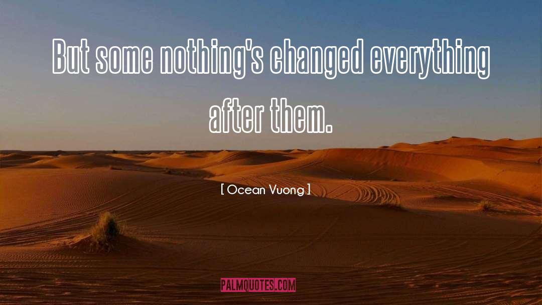 Ocean Vuong Quotes: But some nothing's changed everything