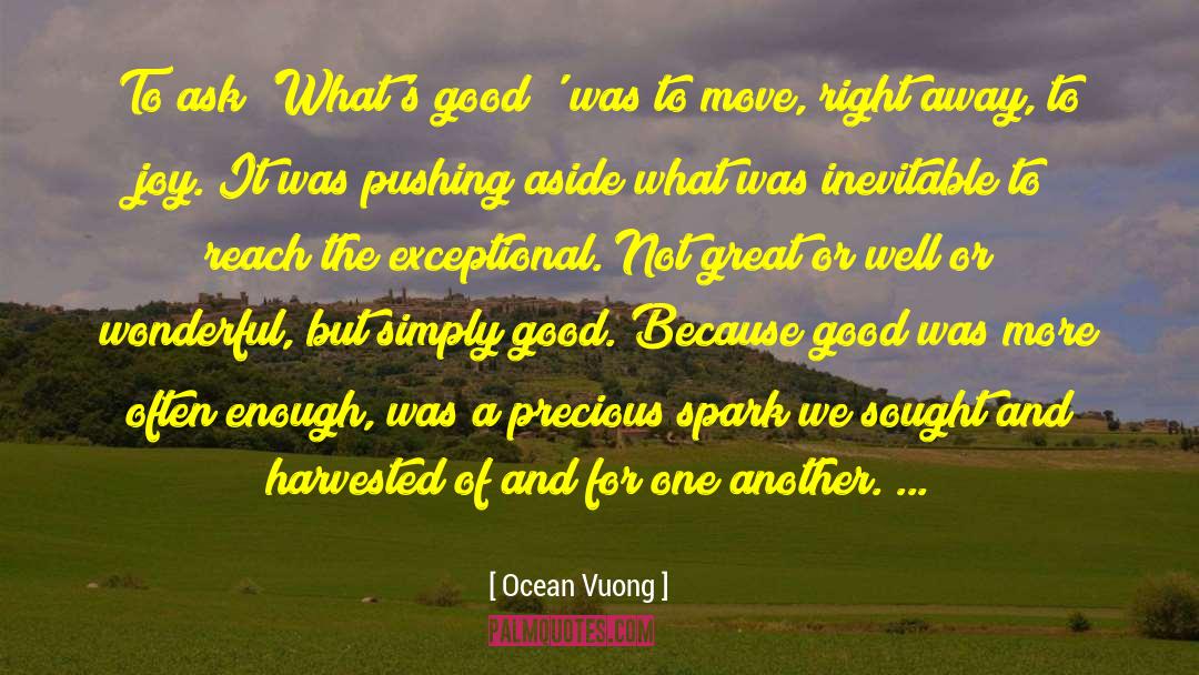Ocean Vuong Quotes: To ask 'What's good?' was