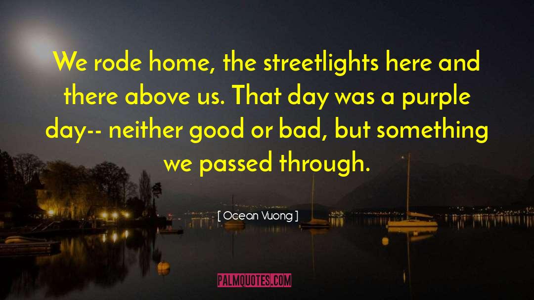 Ocean Vuong Quotes: We rode home, the streetlights