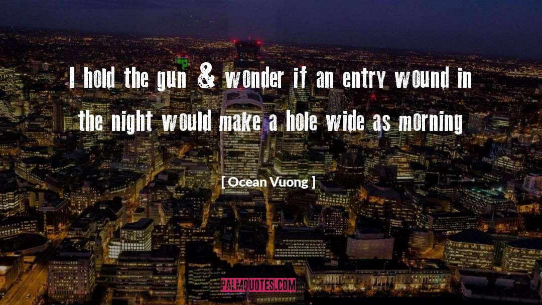 Ocean Vuong Quotes: I hold the gun &