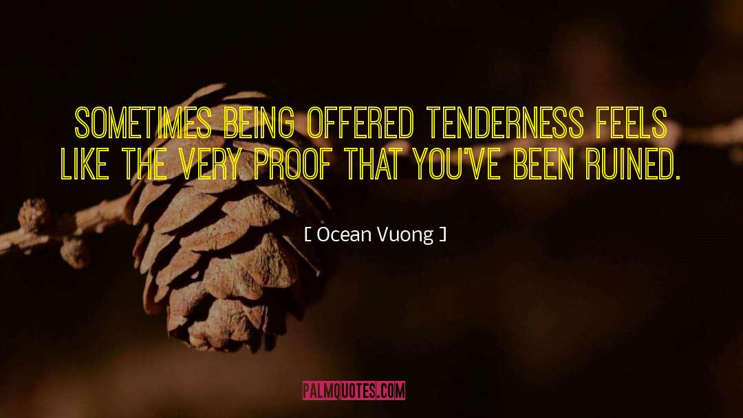 Ocean Vuong Quotes: Sometimes being offered tenderness feels