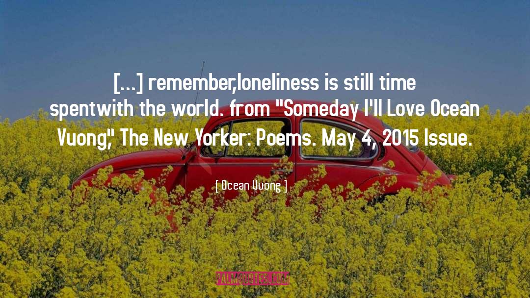 Ocean Vuong Quotes: […] remember,<br />loneliness is still