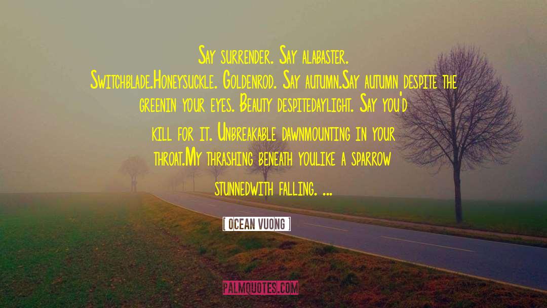 Ocean Vuong Quotes: Say surrender. Say alabaster. Switchblade.<br