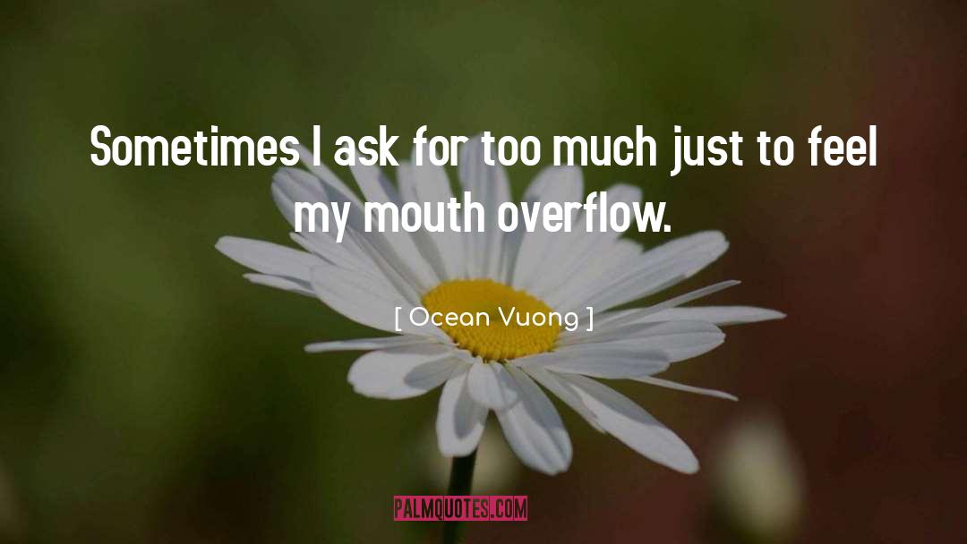 Ocean Vuong Quotes: Sometimes I ask for too