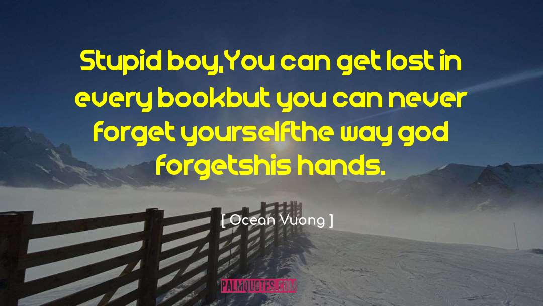 Ocean Vuong Quotes: Stupid boy,<br />You can get